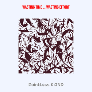 Wasting Time ... Wasting Effort