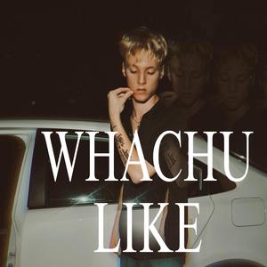 Whachu Like