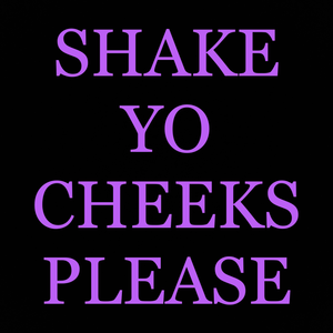 SHAKE YO CHEEKS PLEASE