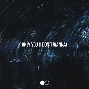 Only You (I Don't Wanna)