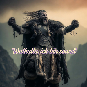Walhalla,ich bin soweit