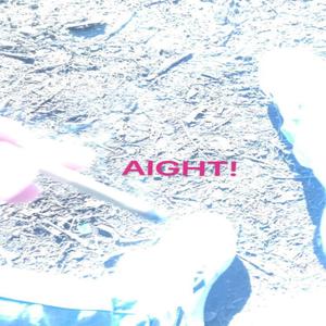 AIGHT!