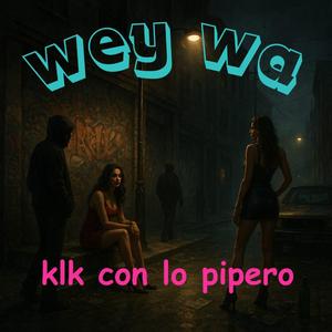 wey wa (klk con lo pipero)