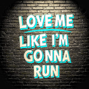 Love Me Like I'm Gonna Run