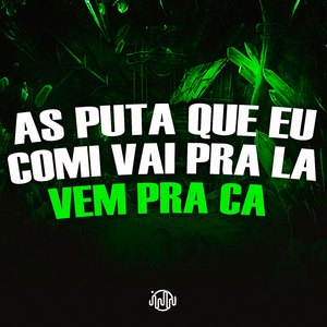 As Puta Que Eu Comi Vai pra La - Vem pra Ca