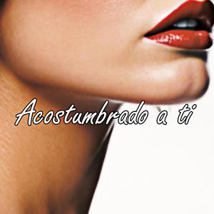 Acostumbrado a Ti