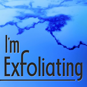 I'm Exfoliating
