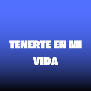 Tenerte en Mi Vida