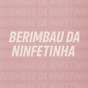 BERIMBAU DA NINFETINHA