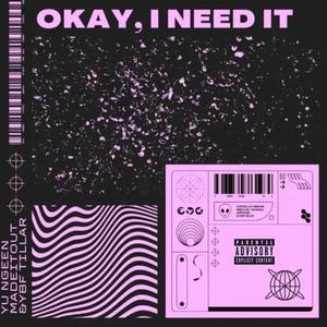 Okay, I Need It