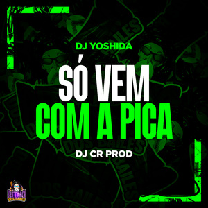 Só Vem Com a Pica