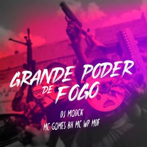 GRANDE PODER DE FOGO (feat. Mc Gomes Bh & Mc Wp mdf)