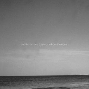And The Echoes They Come From The Ocean