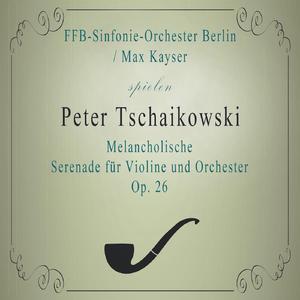 FFB-Sinfonie-Orchester Berlin / Max Kayser spielen: Peter Tschaikowski: Melancholische Serenade für Violine und Orchester B Minor, Op. 26: Andante