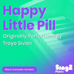 Happy Little Pill (Originally Performed By Troye Sivan) (Piano Karaoke Version)