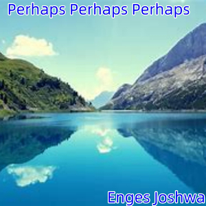 Perhaps Perhaps Perhaps