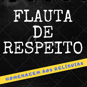 FLAUTA DE RESPEITO - HOMENAGEM AOS RELÍQUIAS