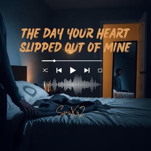 The Day Your Heart Slipped Out of Mine