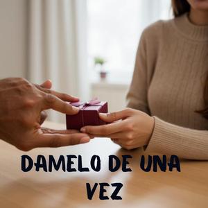 damelo de una vez