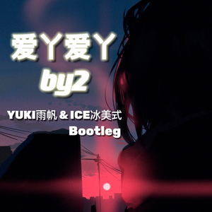 群星-爱丫爱丫- by2(YUKI雨帆&ICE冰美式 Bootleg)（-Yuki雨帆 ）
