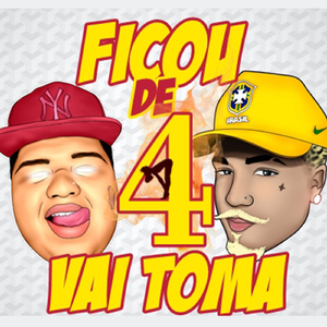 Ficou de 4 Vai Tomar