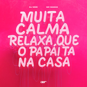 MUITA CALMA RELAXA QUE O PAPAI TA NA CASA (feat. MC MADAN)