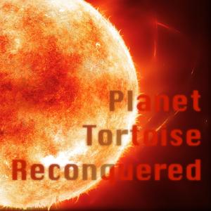 Planet Tortoise Reconquered