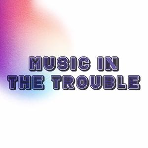 Music in the Trouble