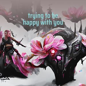 Trying to Be Happy with You