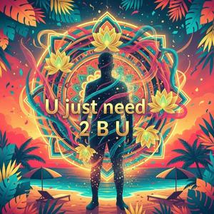 U just need 2 B U