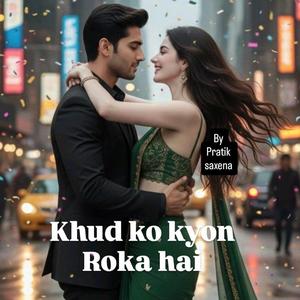 Khud ko kyon roka hai