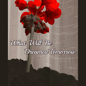 What Will Be Dreamed Tomorrow