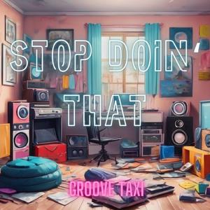 Stop Doin' That