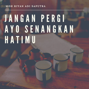 Jangan Pergi Ayo Senangkan Hatimu