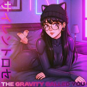 The Gravity Called You