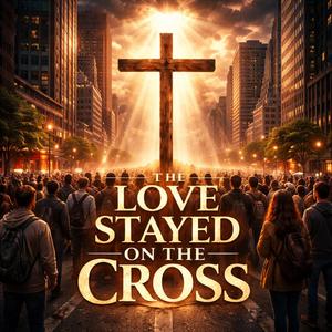 love stayed on the cross