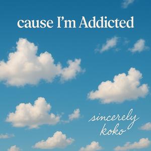 Cause I'm Addicted