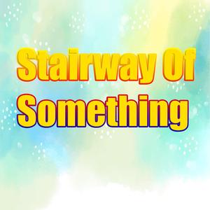 Stairway Of Something