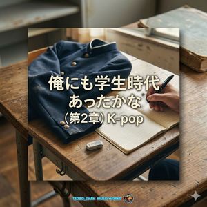 俺にも学生時代あったかな (第２章K-Pop)