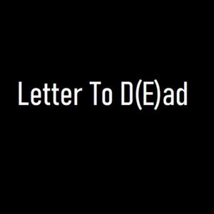 Letter To D(E)ad