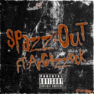 Spazz Out (feat. ArGlizzock)