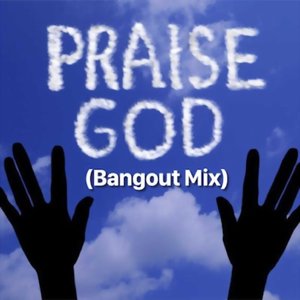 Praise God Bangout Mix