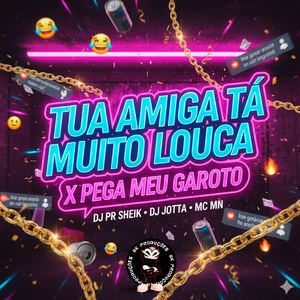 TUA AMIGA TÁ MUITO LOUCA x PEGA MEU GAROTO