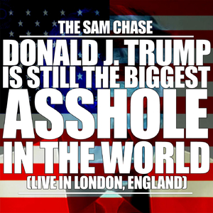 Donald J. Trump Is Still the Biggest Asshole in the World (Live in London, England)