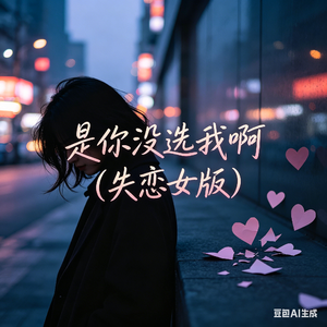 是你没选我啊(失恋女版)