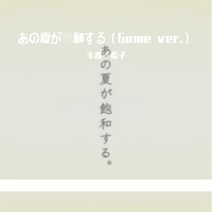 あの夏が飽和する（Game ver.）