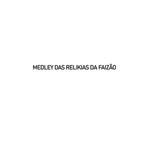 MEDLEY DAS RELIKIAS DA FAIZÃO