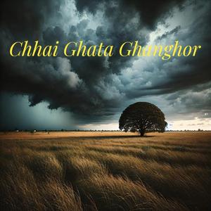 CHHAI GHATA GHANGHOR