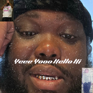 Yeeeee Yoooo Hello Hi