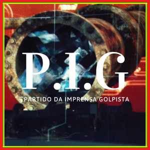 P.I.G (Partido da Imprensa Golpista)